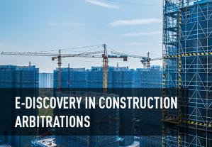 E-discovery in Construction Arbitrations