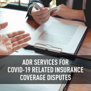 ADR Services for COVID-19 Related Insurance Coverage Disputes